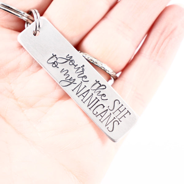 "You're the SHE to my NANIGANS" Hand Stamped Keychain