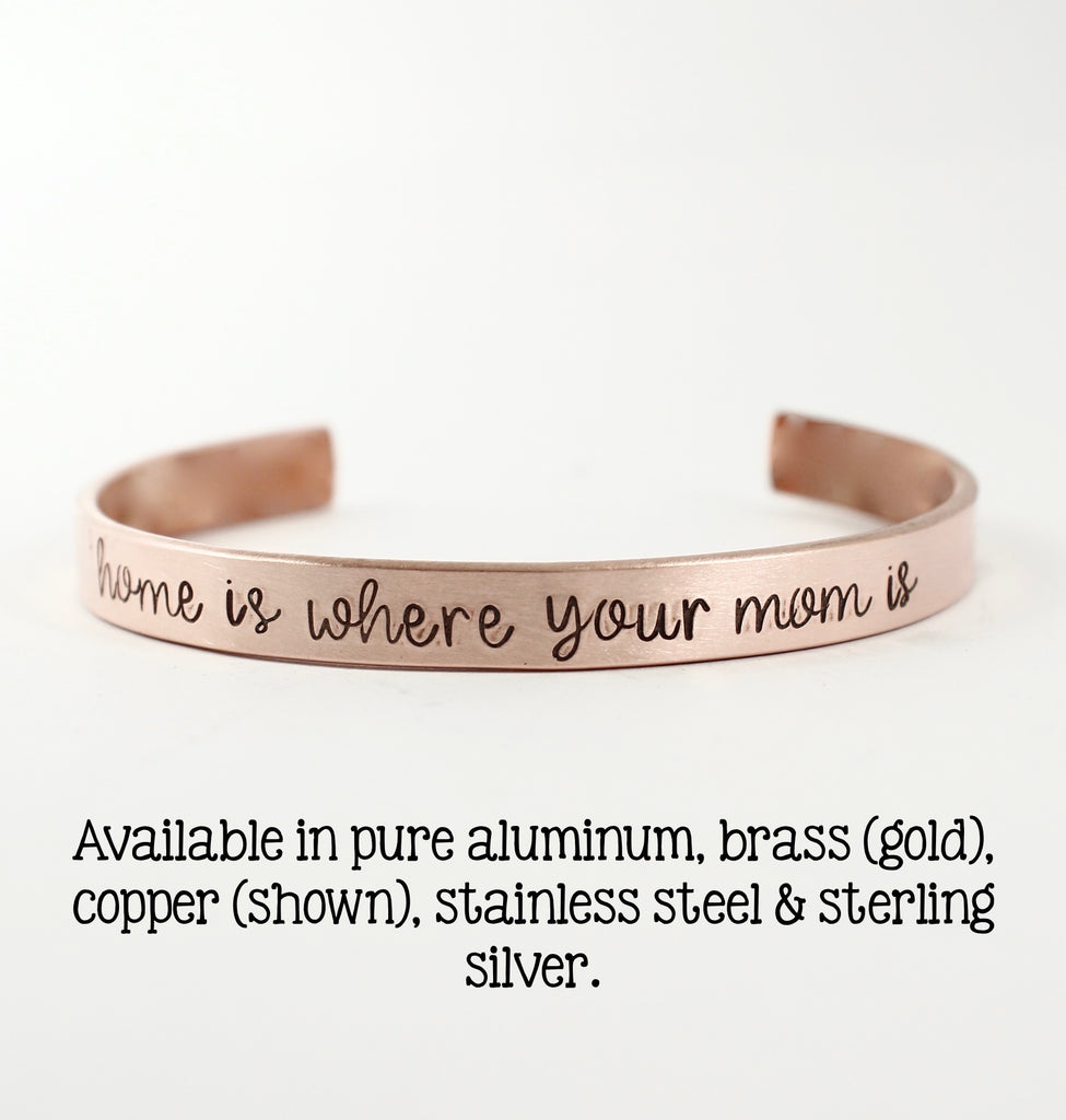 "Home is where your mom is"  Cuff Bracelet - Your choice of metal - Completely Hammered