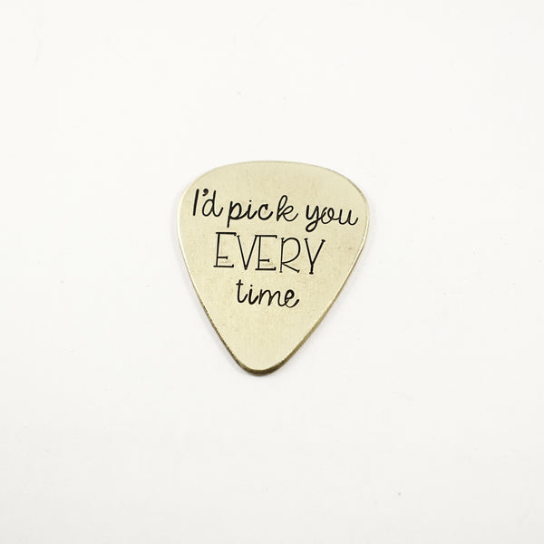 "I'd pick you every time" Hand stamped Guitar Pick - Completely Hammered