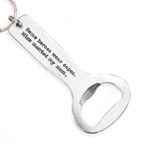 "Some heroes wear capes, mine married my mom" - Bottle Opener
