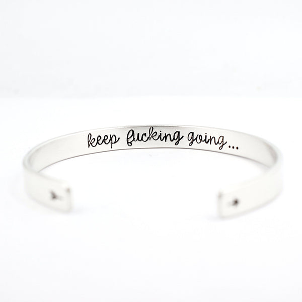 "KEEP FUCKING GOING" Cuff Bracelet - Your choice of metal