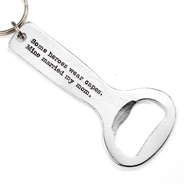 "Some heroes wear capes, mine married my mom" - Bottle Opener