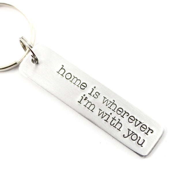 "Home is wherever I'm with you" Hand Stamped Keychain