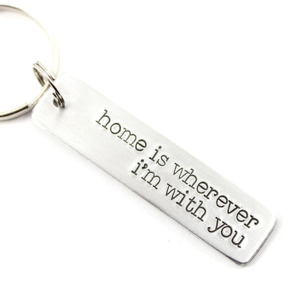 "Home is wherever I'm with you" Hand Stamped Keychain