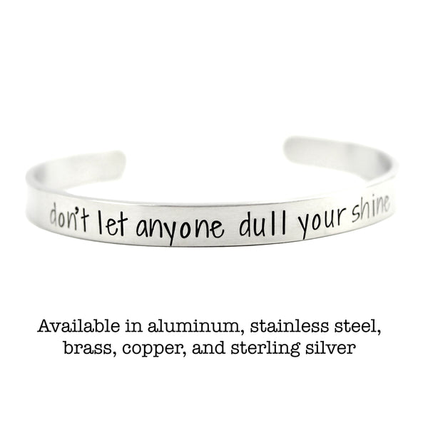 "Don't let anyone dull your shine" Cuff Bracelet - Your choice of metals