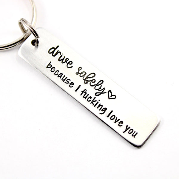 "Drive safely because I fucking love you" Hand Stamped Keychain