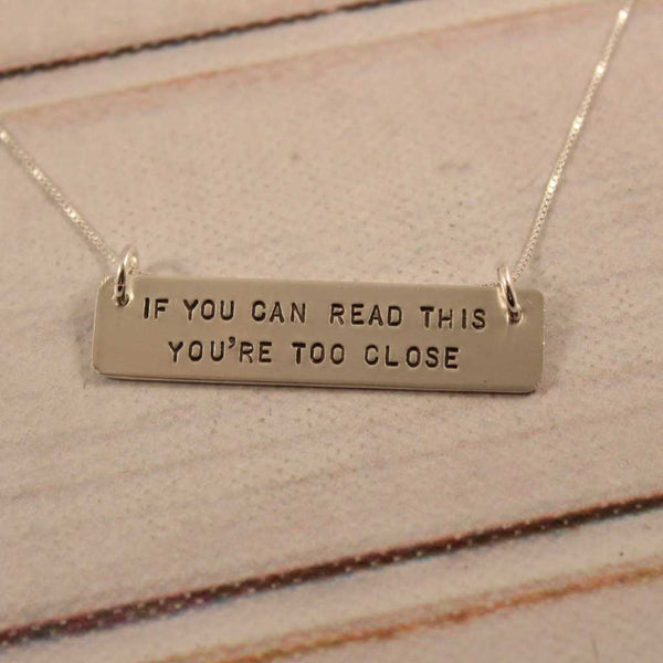 "If you can read this, you're too close" - Hand Stamped Sterling Silver or Gold Filled Necklace - Completely Hammered