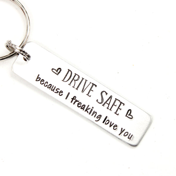 "Drive safe because I freaking love you" Hand Stamped Keychain