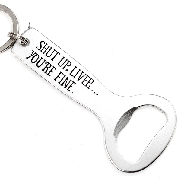 "Shut up, Liver... You're fine" Bottle Opener Keychain