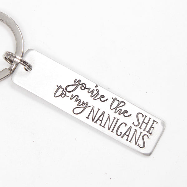 "You're the SHE to my NANIGANS" Hand Stamped Keychain