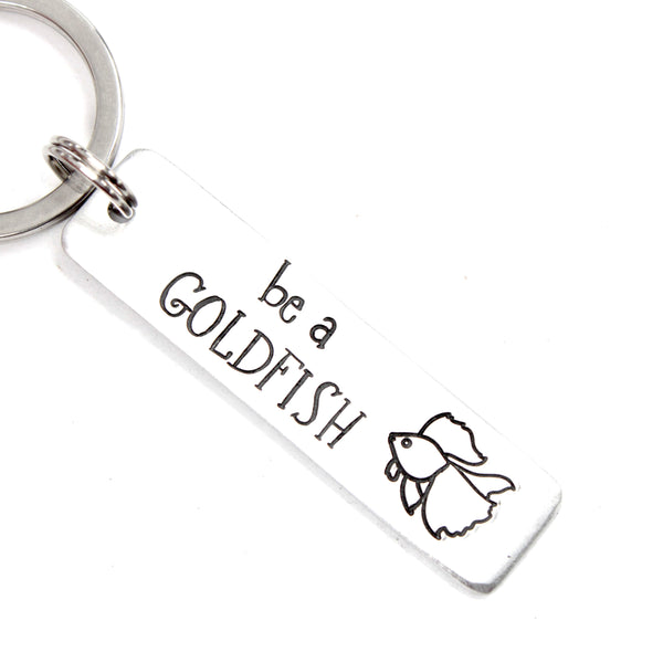 "Be a goldfish" Keychain - Choice of Aluminum or stainless steel - Option to personalize the back
