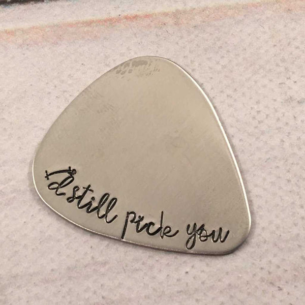 "I'd still pick you" Hand stamped Guitar Pick - Guitar Pick - Completely Hammered - Completely Wired