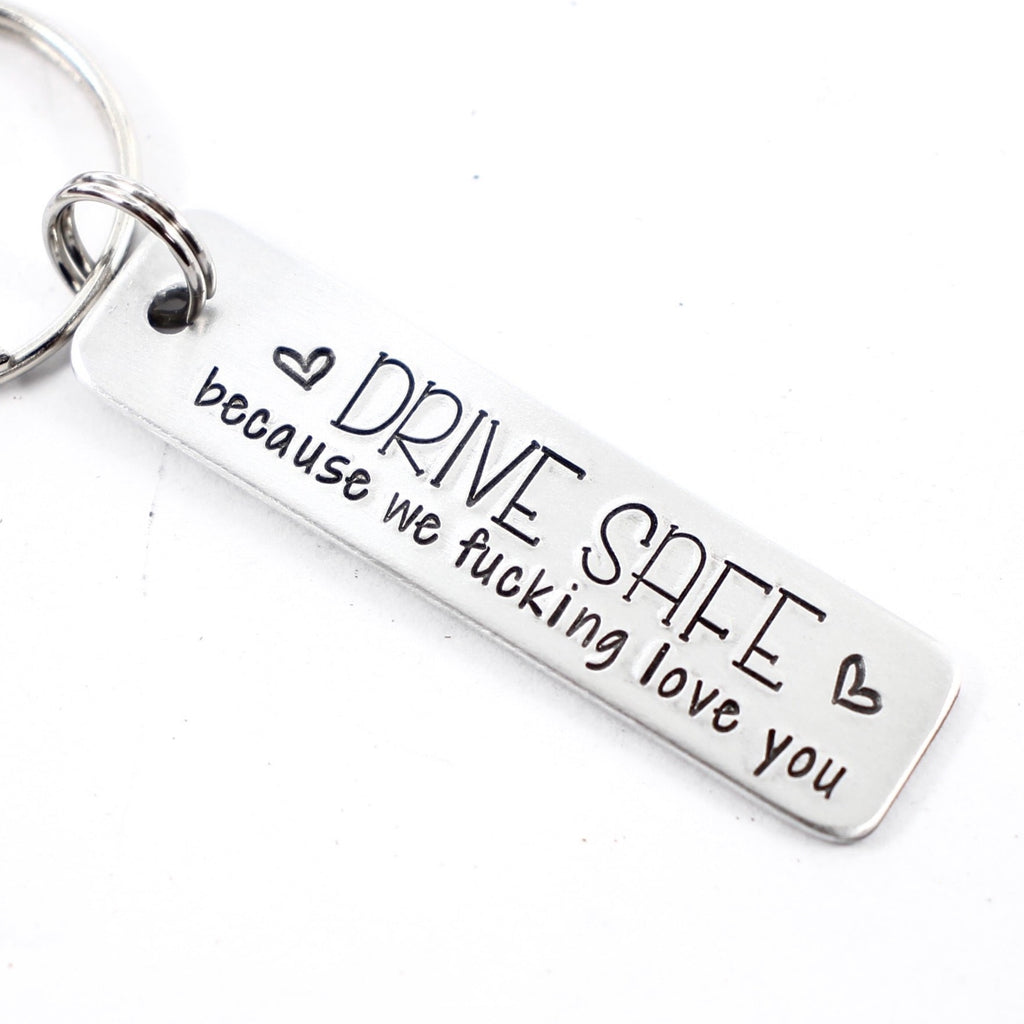 "Drive safe because we fucking love you" - Hand Stamped Keychain