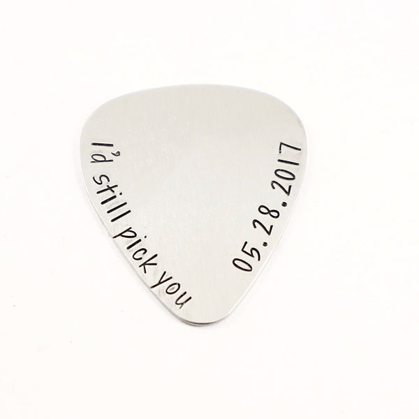 "I'd still pick you" Hand stamped Guitar Pick with DATE - Guitar Pick - Completely Hammered - Completely Wired