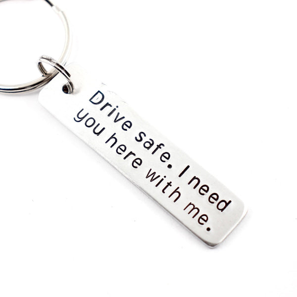 "Drive safe.  I need you here with me." - Hand Stamped Keychain - Medium