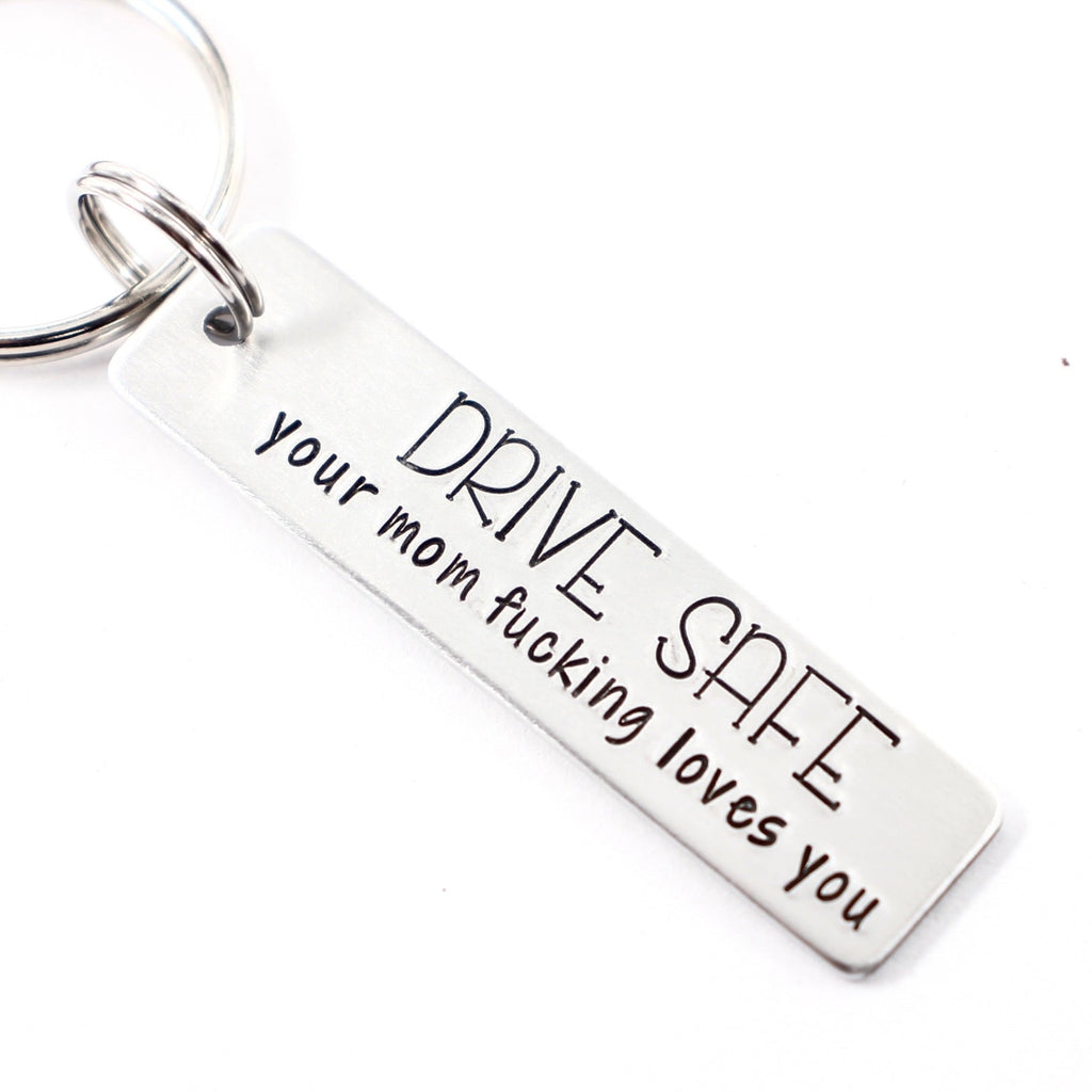 "Drive safe your mom fucking loves you" Hand Stamped Keychain