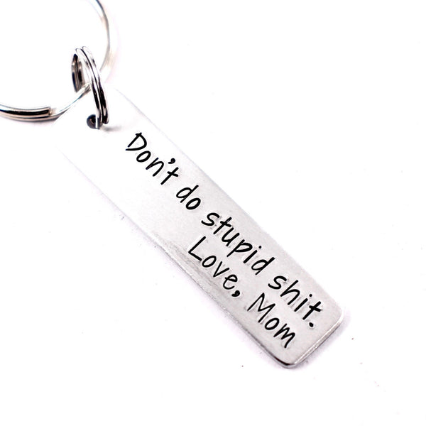 "Don't do stupid shit.  Love, Mom" - Hand Stamped Keychain