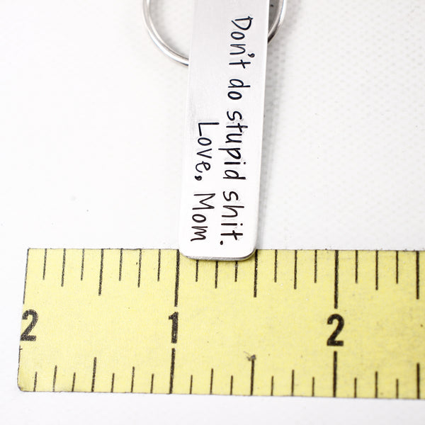 "Don't do stupid shit.  Love, Mom" - Hand Stamped Keychain