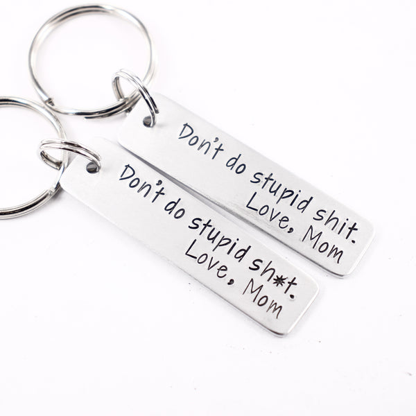 "Don't do stupid shit.  Love, Mom" - Hand Stamped Keychain