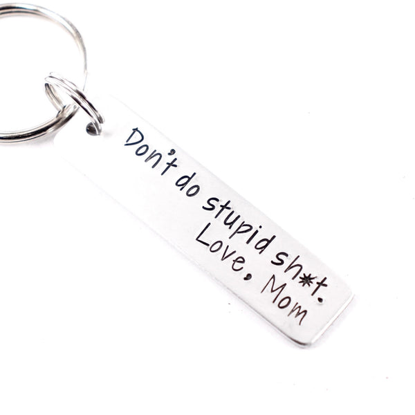 "Don't do stupid sh*t.  Love, Mom" - Hand Stamped Keychain