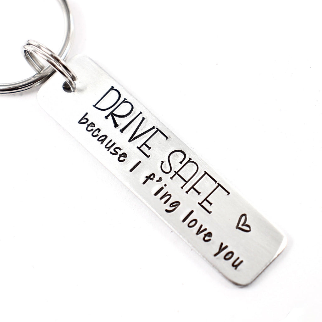 "Drive safe because I f'ing love you" Hand Stamped Keychain