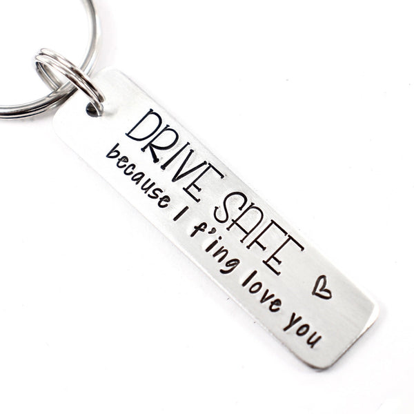 "Drive safe because I f'ing love you" Hand Stamped Keychain *