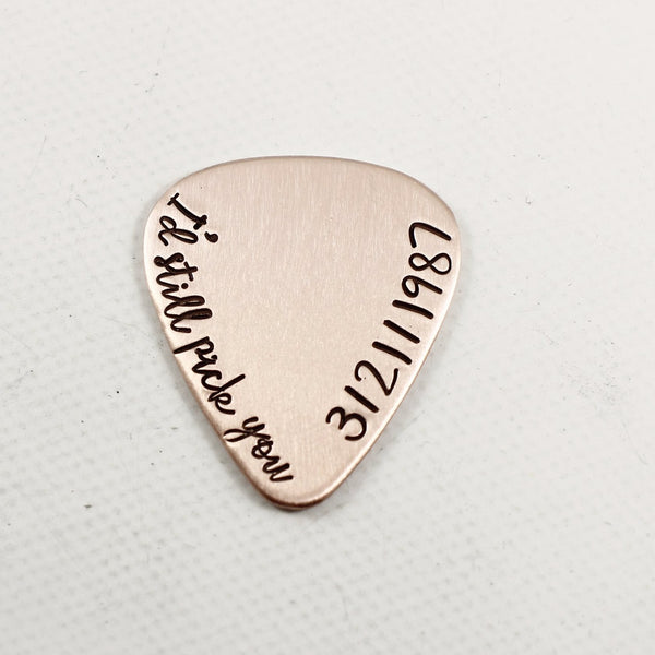 "I'd still pick you" Hand stamped Guitar Pick with DATE - Guitar Pick - Completely Hammered - Completely Wired