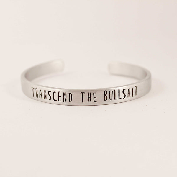 "Transcend the Bullshit" - Cuff Bracelet - Completely Hammered