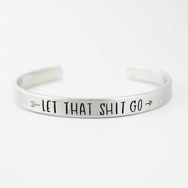 "Let that shit go" Bracelet - Your choice of pure aluminum, copper, brass or sterling silver - Cuff Bracelets - Completely Hammered - Completely Wired