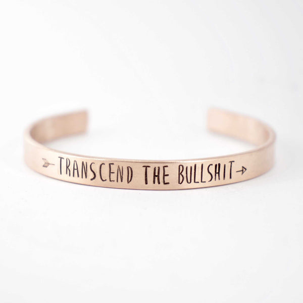 "Transcend the Bullshit" - Cuff Bracelet - Completely Hammered