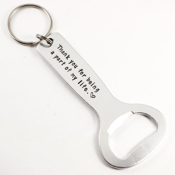 "Thank you for being a part of my life" Bottle Opener - Keychains - Completely Hammered - Completely Wired